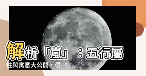 嵐 五行|【嵐寓意】給孩子取個「嵐」字，寓意深藏無窮，快來解鎖它的奧。